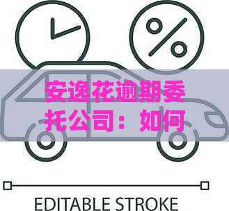 安逸花逾期委托公司：如何处理逾期款项？逾期后果是什么？解决方法有哪些？