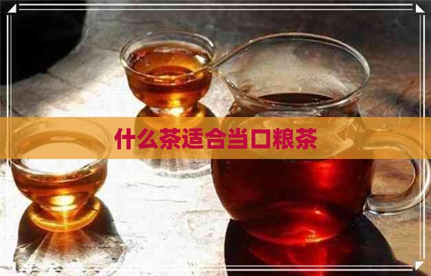 什么茶适合当口粮茶