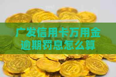 广发信用卡万用金逾期罚息怎么算