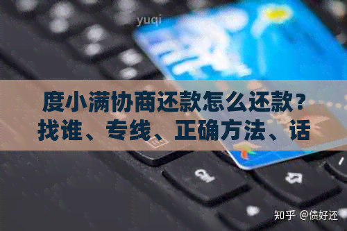 度小满协商还款怎么还款？找谁、专线、正确方法、话术、人工客服电话全解析