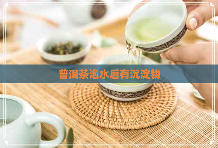 普洱茶泡水后有沉淀物