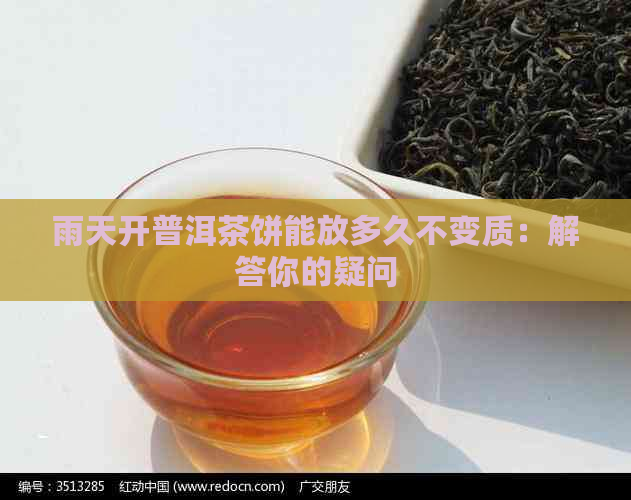 雨天开普洱茶饼能放多久不变质：解答你的疑问