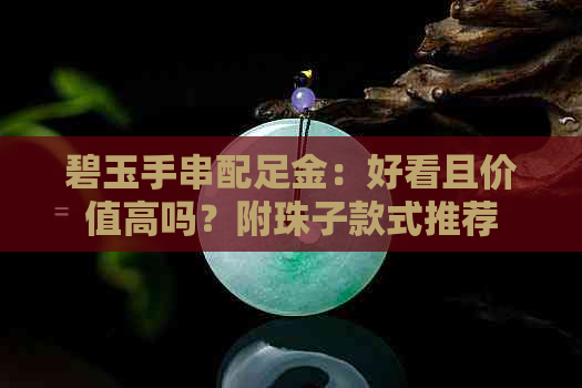 碧玉手串配足金：好看且价值高吗？附珠子款式推荐