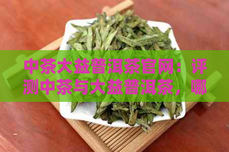 中茶大益普洱茶官网：评测中茶与大益普洱茶，哪个具有收藏价值？