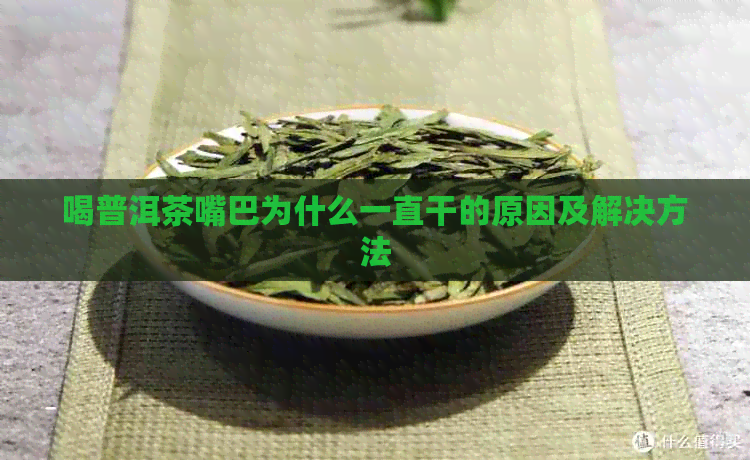 喝普洱茶嘴巴为什么一直干的原因及解决方法