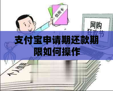 支付宝申请期还款期限如何操作