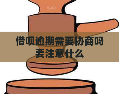 借呗逾期需要协商吗要注意什么