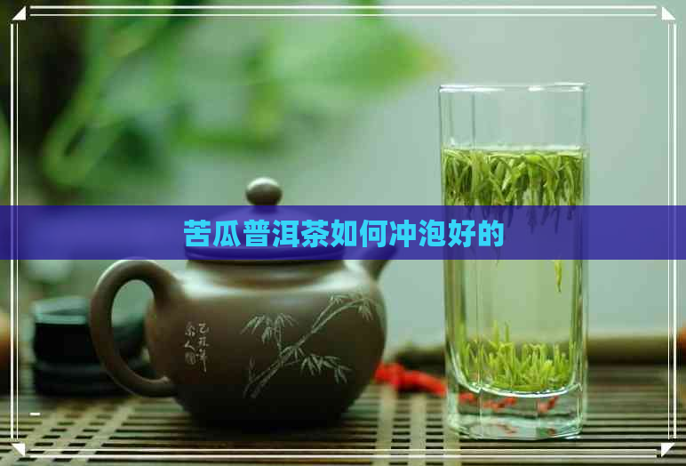 苦瓜普洱茶如何冲泡好的