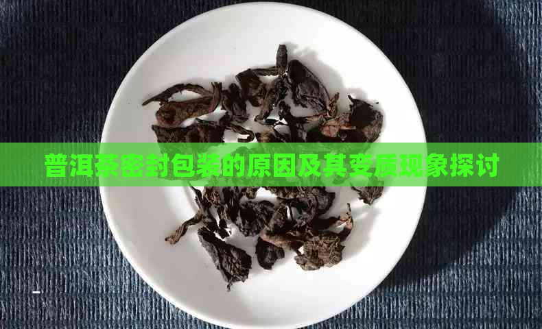 普洱茶密封包装的原因及其变质现象探讨