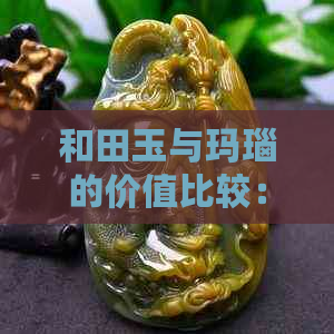 和田玉与玛瑙的价值比较：哪种宝石更值得投资？