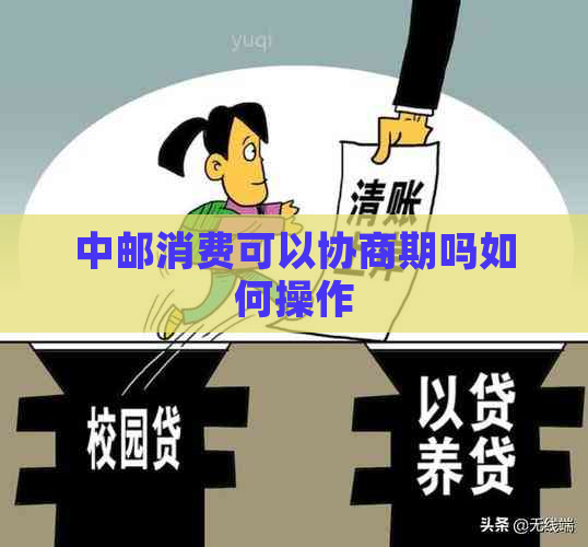 中邮消费可以协商期吗如何操作