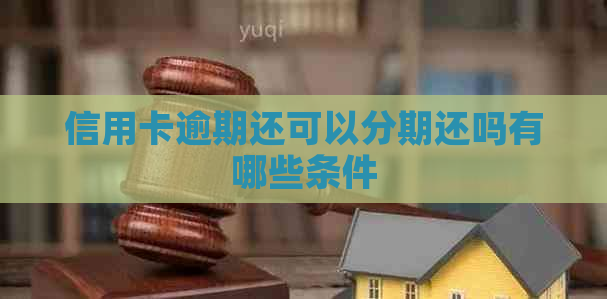 信用卡逾期还可以分期还吗有哪些条件