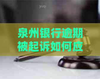 泉州银行逾期被起诉如何应对