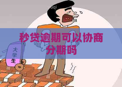 秒贷逾期可以协商分期吗