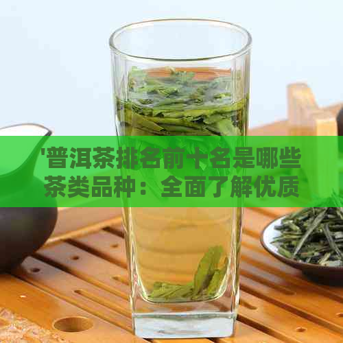 '普洱茶排名前十名是哪些茶类品种：全面了解优质普洱茶'