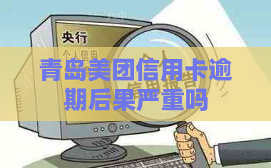 青岛美团信用卡逾期后果严重吗