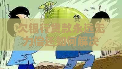 欠银行贷款永远无力偿还如何解决