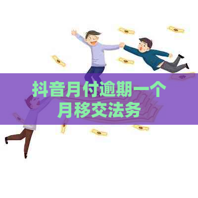 抖音月付逾期一个月移交法务