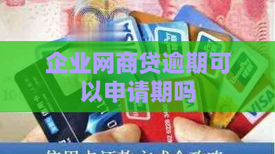 企业网商贷逾期可以申请期吗