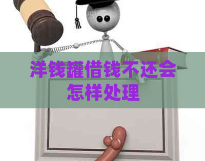 洋钱罐借钱不还会怎样处理