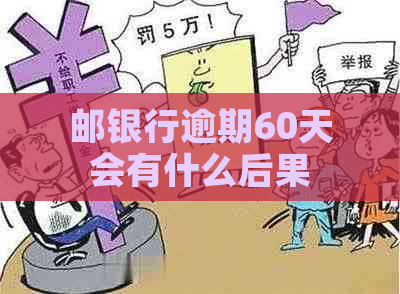 邮银行逾期60天会有什么后果