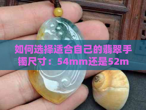 如何选择适合自己的翡翠手镯尺寸：54mm还是52mm?