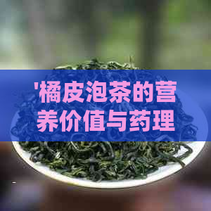 '橘皮泡茶的营养价值与药理作用：一种新的健饮品体验'