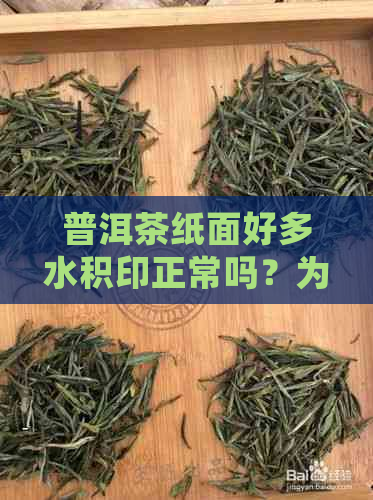 普洱茶纸面好多水积印正常吗？为什么会出现这种情况？