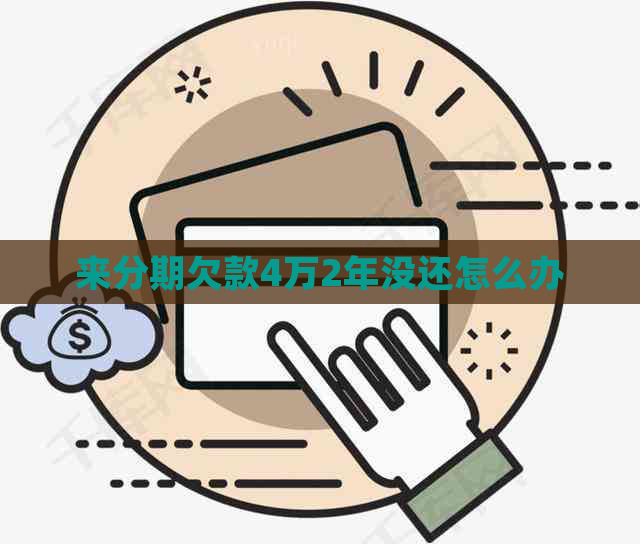 分来期欠款4万2年没还怎么办