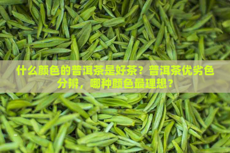 什么颜色的普洱茶是好茶？普洱茶优劣色分辨，哪种颜色最理想？