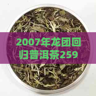 2007年龙团回归普洱茶259克：完整报告与解析