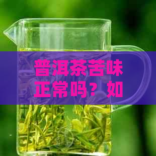 普洱茶苦味正常吗？如何让普洱茶口感更好？