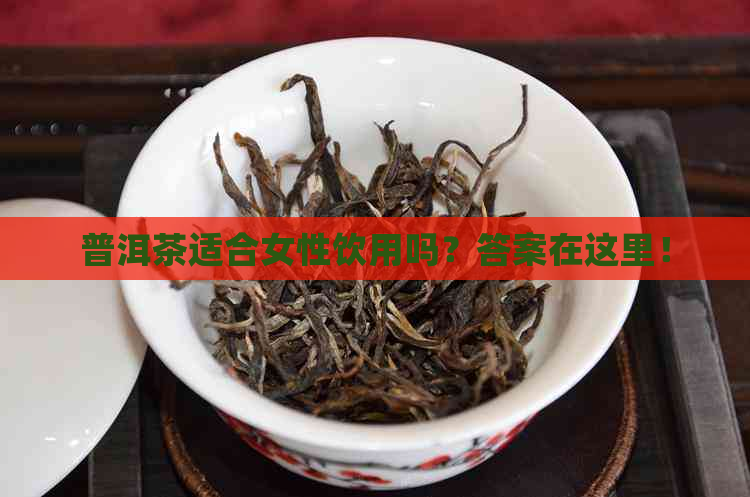 普洱茶适合女性饮用吗？答案在这里！