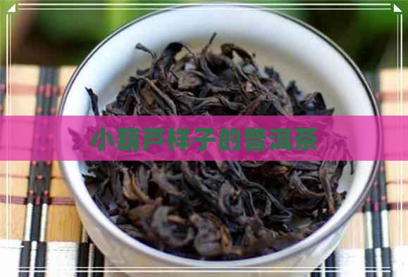 小葫芦样子的普洱茶