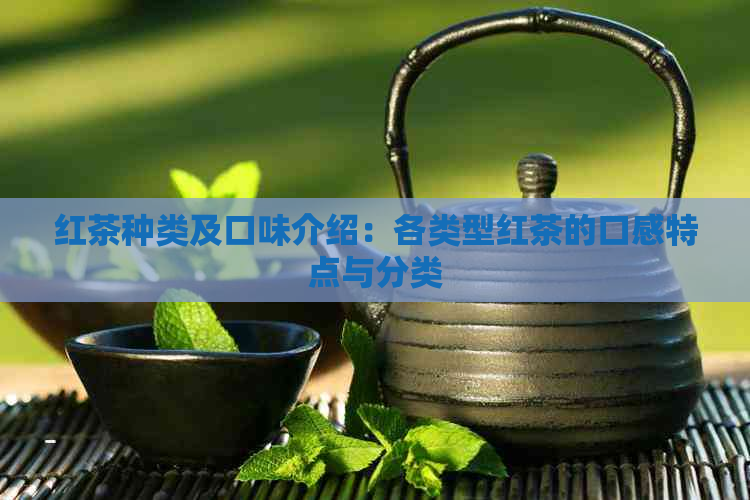 红茶种类及口味介绍：各类型红茶的口感特点与分类