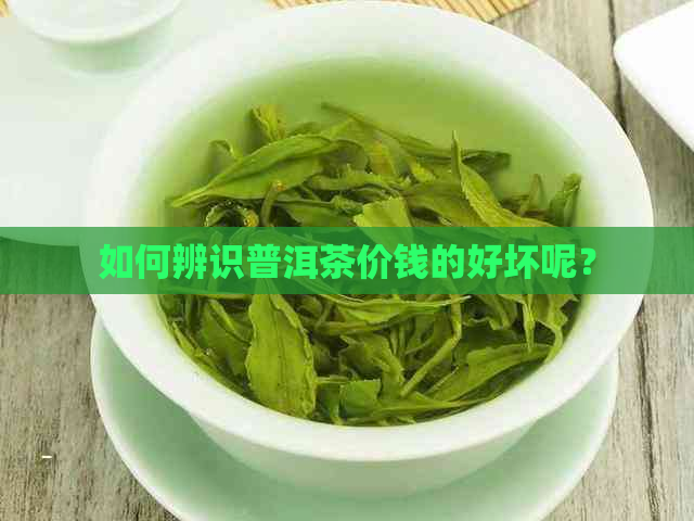 如何辨识普洱茶价钱的好坏呢？