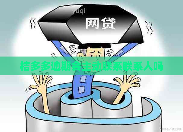 桔多多逾期会主动联系联系人吗