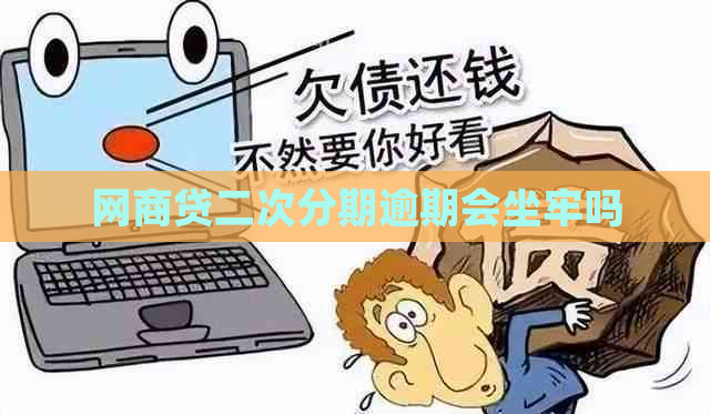 网商贷二次分期逾期会坐牢吗