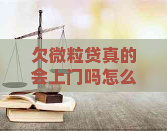 欠微立贷真的会上门吗怎么办理及相关解决方法