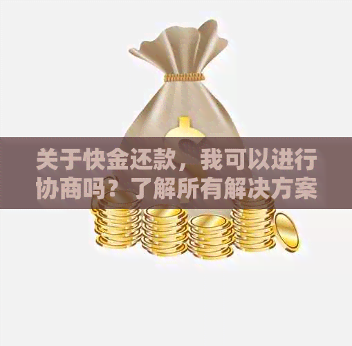 关于快金还款，我可以进行协商吗？了解所有解决方案和相关流程