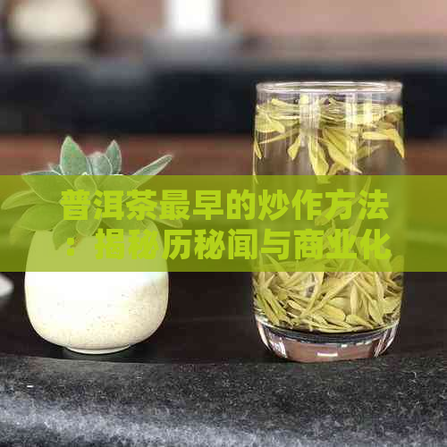 普洱茶最早的炒作方法：揭秘历秘闻与商业化进程中的巧妙手法