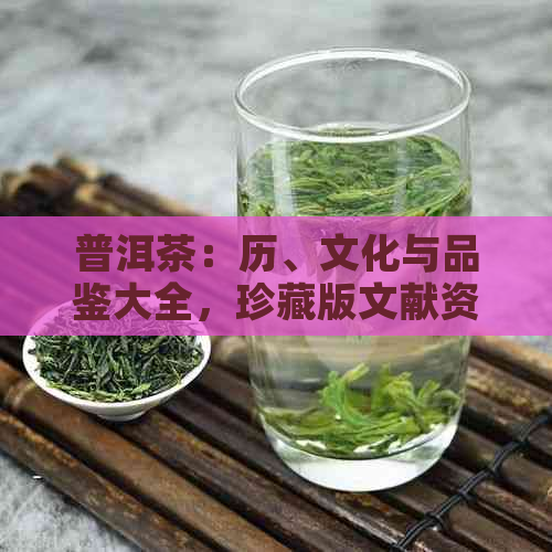 普洱茶：历、文化与品鉴大全，珍藏版文献资料选集