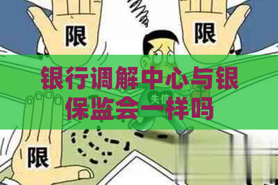 银行调解中心与银保监会一样吗