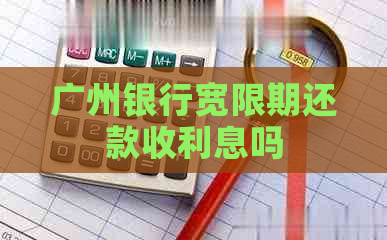 广州银行宽限期还款收利息吗