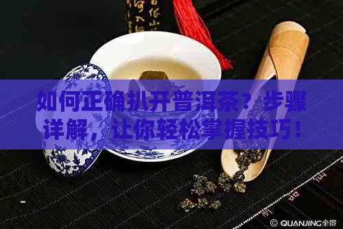 如何正确扒开普洱茶？步骤详解，让你轻松掌握技巧！