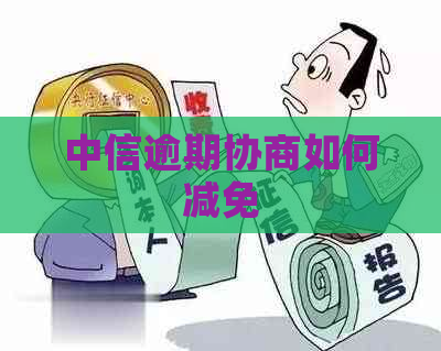 中信逾期协商如何减免