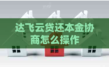 达飞云贷还本金协商怎么操作