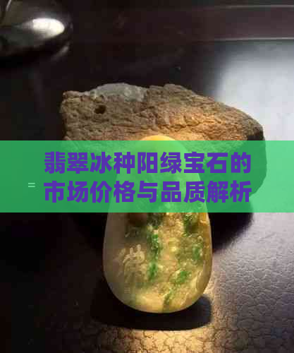 翡翠冰种阳绿宝石的市场价格与品质解析