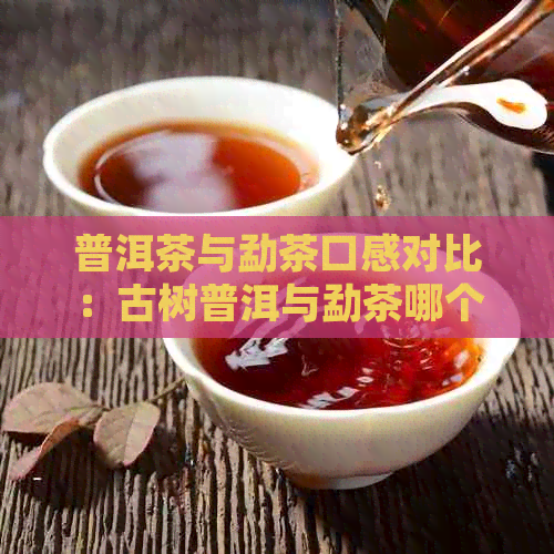 普洱茶与勐茶口感对比：古树普洱与勐茶哪个更佳？