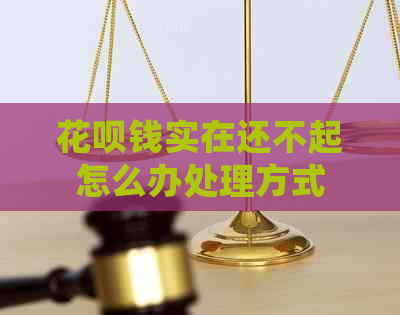 花呗钱实在还不起怎么办处理方式